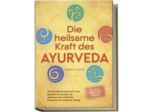 9783757601553 - Die heilsame Kraft des Ayurveda Die Komplettanleitung für das gezielte Anwenden der zeitlosen ayurvedischen Prinzipien im modernen Alltag - inkl 21 Tage Reset Challenge Meditationen & Rezepten - Anika Patel Taschenbuch