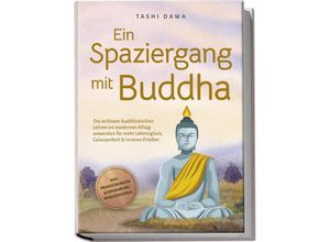 9783757601560 - Ein Spaziergang mit Buddha Die zeitlosen buddhistischen Lehren im modernen Alltag anwenden für mehr Lebensglück Gelassenheit & inneren Frieden - inkl Praxisübungen & Ernährung im Buddhismus - Tashi Dawa Taschenbuch