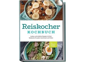 9783757601676 - Reiskocher Kochbuch Leckere und einfache Rezepte mit dem Reiskocher für jeden Geschmack und Anlass - inkl Frühstück Suppen & Desserts - Ann-Kristin Gerdes Taschenbuch