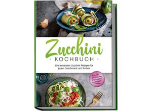 9783757601867 - Zucchini Kochbuch Die leckersten Zucchini Rezepte für jeden Geschmack und Anlass - inkl Aufstrichen Fingerfood Smoothies & Fitness-Rezepten - Cornelia Rehnsche Taschenbuch