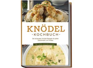 9783757601881 - Knödel Kochbuch Die leckersten Knödel Rezepte für jeden Geschmack und Anlass - inkl Suppen Fingerfood & Desserts - Markus Korporal Taschenbuch