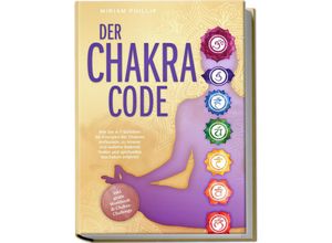 9783757601966 - Der Chakra Code Wie Sie in 7 Schritten die Energien der Chakren entfesseln zu innerer und äußerer Balance finden und spirituelles Wachstum erfahren - inkl gratis Workbook & Chakra-Challenge - Miriam Phillip Taschenbuch