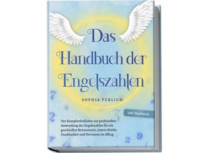 9783757601980 - Das Handbuch der Engelszahlen Der Komplettleitfaden zur praktischen Anwendung der Engelszahlen für ein geschärftes Bewusstsein innere Stärke Dankbarkeit und Vertrauen im Alltag - inkl Workbook - Sophia Perlich Taschenbuch