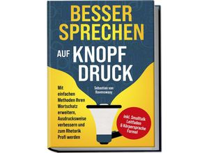 9783757602017 - Besser sprechen auf Knopfdruck Mit einfachen Methoden Ihren Wortschatz erweitern Ausdrucksweise verbessern und zum Rhetorik Profi werden - inkl Smalltalk Leitfaden & Körpersprache Formel - Sebastian van Ravenswaay Taschenbuch