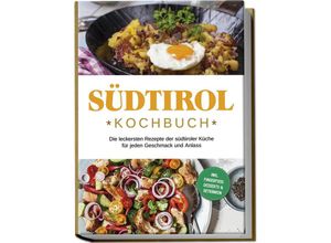 9783757602048 - Südtirol Kochbuch Die leckersten Rezepte der südtiroler Küche für jeden Geschmack und Anlass inkl Fingerfood Desserts & Getränken - Sarah Brunner Taschenbuch