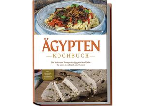 9783757602079 - Ägypten Kochbuch Die leckersten Rezepte der ägyptischen Küche für jeden Geschmack und Anlass - inkl Fingerfood Desserts Getränken & Aufstrichen - Mira Gamal Taschenbuch