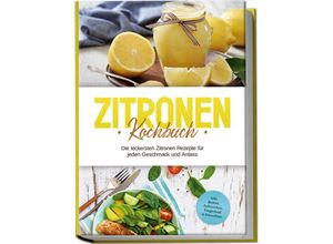 9783757602116 - Zitronen Kochbuch Die leckersten Zitronen Rezepte für jeden Geschmack und Anlass - inkl Broten Aufstrichen Fingerfood & Smoothies - Anna-Maria Nagel Taschenbuch