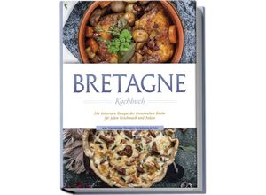 9783757602178 - Bretagne Kochbuch Die leckersten Rezepte der bretonischen Küche für jeden Geschmack und Anlass - inkl Fingerfood Desserts Getränken & Dips - Jana Thomas Taschenbuch