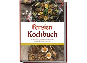 9783757602222 - Persien Kochbuch Die leckersten Rezepte der persischen Küche für jeden Geschmack und Anlass - inkl Fingerfood Desserts Getränken & Dips - Malin Farahani Taschenbuch