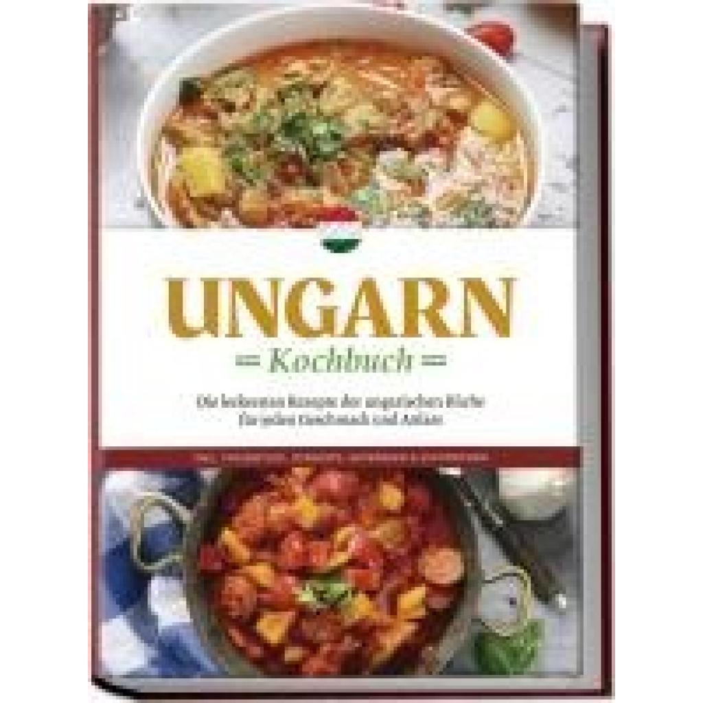 9783757602239 - Nagy Paulina Ungarn Kochbuch Die leckersten Rezepte der ungarischen Küche für jeden Geschmack und Anlass - inkl Fingerfood Desserts Getränken & Aufstrichen