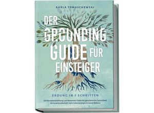 9783757602291 - Der Grounding Guide für Einsteiger - Erdung in 7 Schritten Die Komplettanleitung zum bewussten Erden für ganzheitliche Gesundheit Naturverbundenheit mehr Lebensenergie & innere Balance - Karla Tomaschewski Taschenbuch