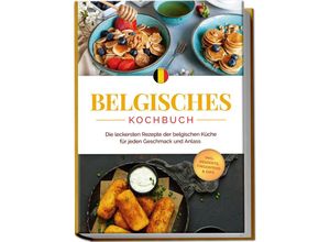 9783757602352 - Belgisches Kochbuch Die leckersten Rezepte der belgischen Küche für jeden Geschmack und Anlass - inkl Desserts Fingerfood & Dips - Jule Claes Taschenbuch