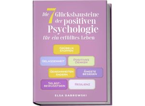 9783757602369 - Die 7 Glücksbausteine der positiven Psychologie für ein erfülltes Leben Grübeln stoppen - Gelassenheit - Positives Denken - Gewohnheiten ändern - Ängste besiegen - Selbstbewusstsein - Resilienz - Elsa Dabrowski Taschenbuch