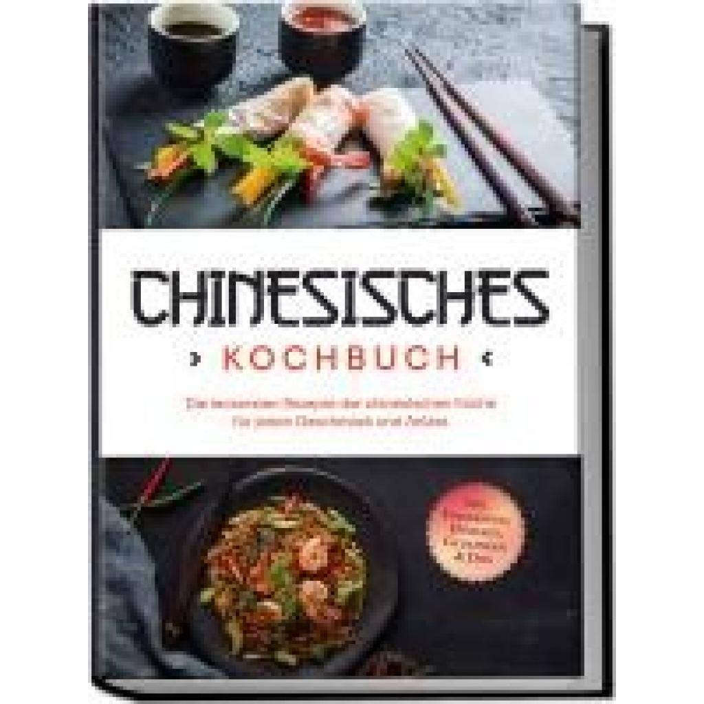 9783757602390 - Li Katharina Chinesisches Kochbuch Die leckersten Rezepte der chinesischen Küche für jeden Geschmack und Anlass - inkl Fingerfood Desserts Getränken & Dips