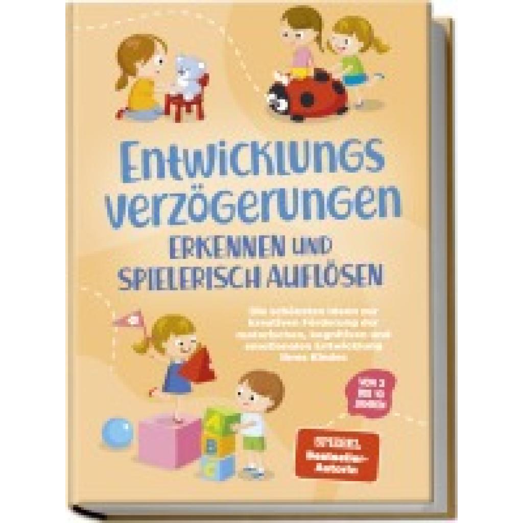 9783757602475 - Schönfeld Lorena Entwicklungsverzögerungen erkennen und spielerisch auflösen Die schönsten Ideen zur kreativen Förderung der motorischen kognitiven und emotionalen Entwicklung Ihres Kindes | von 3 bis 10 Jahren