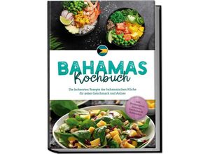 9783757602567 - Bahamas Kochbuch Die leckersten Rezepte der bahamaischen Küche für jeden Geschmack und Anlass - inkl Brotrezepten Desserts Getränken & Aufstrichen - Marna Robert Taschenbuch