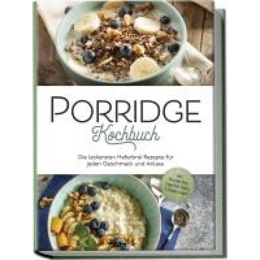 9783757602581 - Gietzen Marieke Porridge Kochbuch Die leckersten Haferbrei Rezepte für jeden Geschmack und Anlass - inkl Overnight Oats Fingerfood Shakes & Beautyrezepten