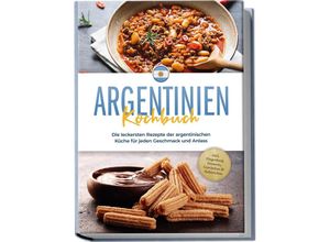 9783757602697 - Argentinien Kochbuch Die leckersten Rezepte der argentinischen Küche für jeden Geschmack und Anlass - inkl Fingerfood Desserts Getränken & Aufstrichen - Maria Diaz Taschenbuch