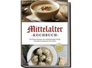 9783757602857 - Mittelalter Kochbuch Die besten Rezepte der mittelalterlichen Küche für jeden Geschmack und Anlass - inkl Bauernspeisen Herrenbroten Desserts & Getränken - Konstantin Drescher Taschenbuch