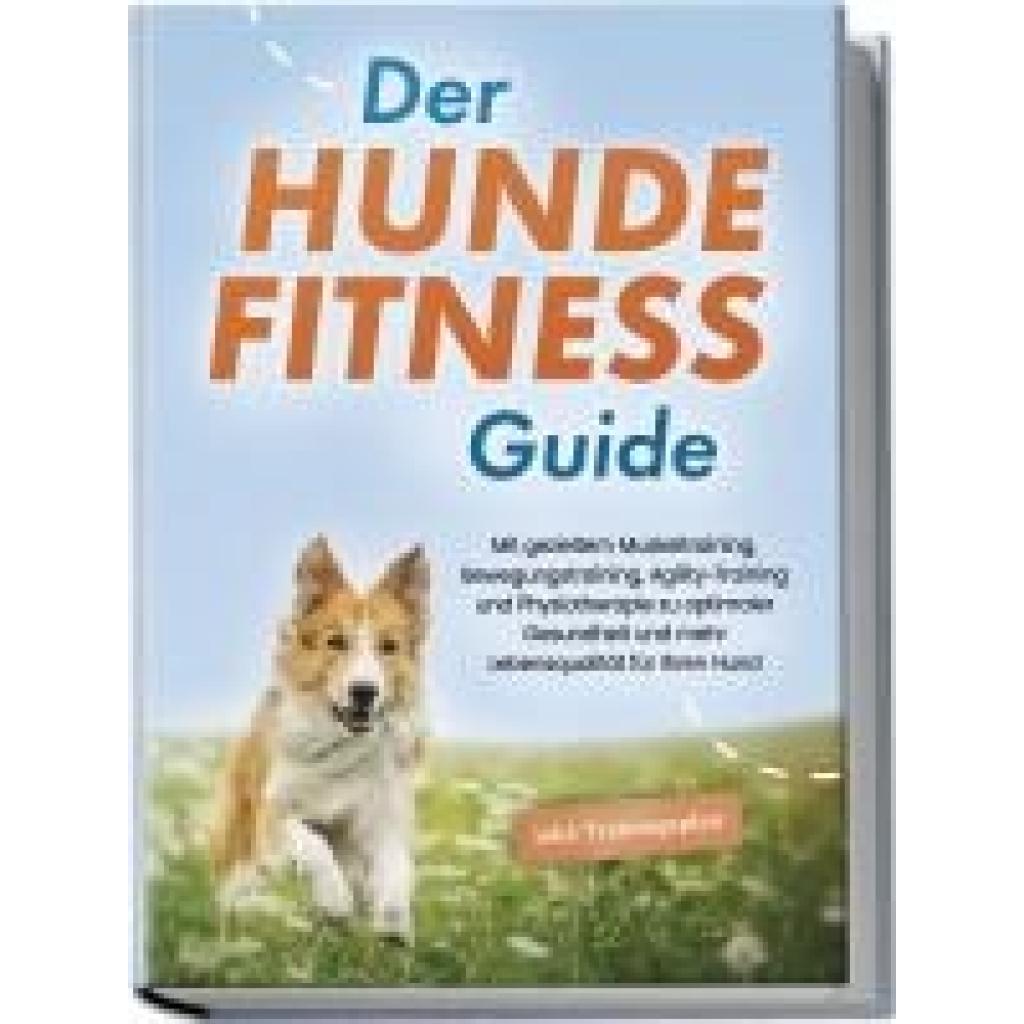 9783757602888 - Kortlang Jens Der Hundefitness Guide Mit gezieltem Muskeltraining Bewegungstraining Agility-Training und Physiotherapie zu optimaler Gesundheit und mehr Lebensqualität für Ihren Hund - inkl Trainingsplan