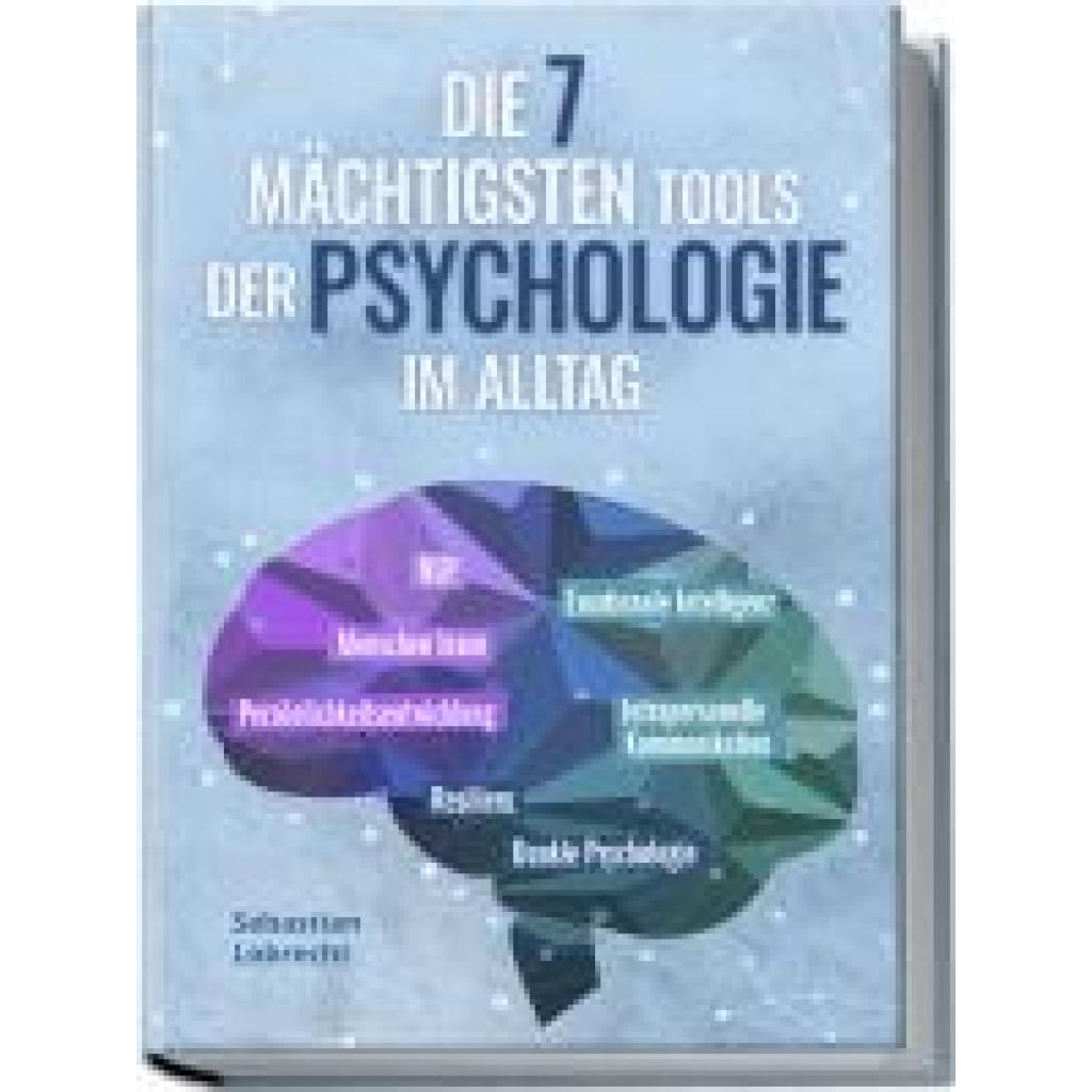 9783757602895 - Lobrecht Sebastian Die 7 mächtigsten Tools der Psychologie im Alltag Persönlichkeitsentwicklung - Resilienz - Intrapersonelle Kommunikation - Emotionale Intelligenz - Menschen lesen - NLP - Dunkle Psychologie