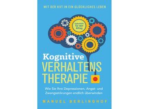 9783757610302 - Kognitive Verhaltenstherapie - Selbsthilfe für den Alltag Wie Sie Ihre Depressionen Angst- und Zwangsstörungen endlich überwinden Mit der KVT in ein glückliches Leben - Manuel Berlinghof Taschenbuch