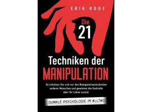 9783757610333 - Die 21 Techniken der Manipulation - Dunkle Psychologie im Alltag So schützen Sie sich vor den Manipulationstechniken anderer Menschen und gewinnen die Kontrolle über Ihr Leben zurück - Erik Rode Taschenbuch