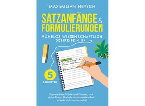 9783757610371 - Satzanfänge und Formulierungen - Mühelos wissenschaftlich schreiben in 5 Schritten Kopiere diese Wörter und Phrasen und deine Haus- Bachelor- oder Masterarbeit schreibt sich wie von selbst - Maximilian Hetsch Taschenbuch