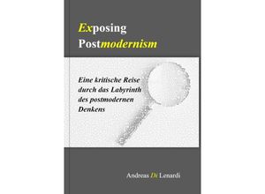 9783758400674 - Exposing Postmodernism Eine kritische Reise durch das Labyrinth des postmodernen Denkens - Andreas Di Lenardi Kartoniert (TB)