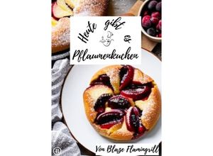 9783758401961 - Heute gibt es - Pflaumenkuchen - Blaze Flamingrill Kartoniert (TB)