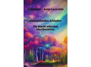 9783758402111 - Wohlwollendes Schöpfen Die Macht ethischer Manifestation - Antje Lucariello Kartoniert (TB)