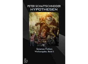 9783758402746 - Hypothesen - Science Fiction - Werkausgabe Band 3 - Peter Schattschneider Kartoniert (TB)