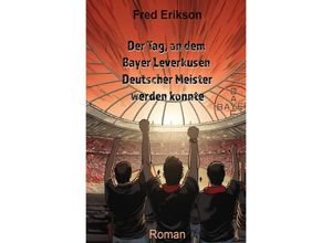 9783758403750 - Der Tag an dem Bayer Leverkusen Deutscher Meister werden konnte - Fred Erikson Kartoniert (TB)