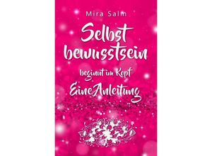 9783758403767 - Selbstbewusstsein beginnt im Kopf Was Dich wirklich selbstbewusst macht! - Mira Salm Kartoniert (TB)