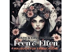 9783758406836 - Feen und Elfen Malbuch für Erwachsene Dark & Easy Fantasy Entspannung und Stressabbau Fantasie Ausmalbilder Waldfee für Frauen Teenager Jugendliche - Tarris Kidd Kartoniert (TB)