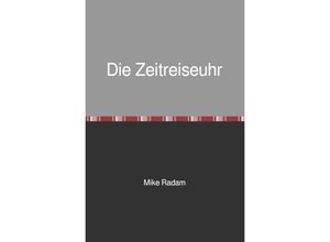 9783758408458 - Die Zeitreiseuhr - Mike Radam Kartoniert (TB)