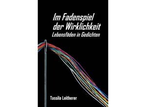 9783758408779 - Im Fadenspiel der Wirklichkeit - Lebensfäden in Gedichten - Tassilo Leitherer Kartoniert (TB)