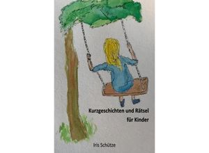 9783758409943 - Kurzgeschichten und Rätsel für Kinder - Iris Schütze Kartoniert (TB)