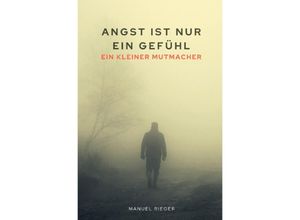 9783758409998 - Angst ins nur ein Gefühl - ein kleiner Mutmacher - Manuel Rieger Kartoniert (TB)