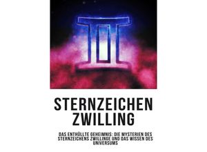 9783758410741 - Sternzeichen Zwilling - Das Enthüllte Geheimnis Die Mysterien des Sternzeichens Zwillinge und das Wissen des Universums - Daniela Grafschafter Kartoniert (TB)