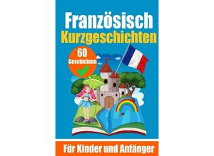 9783758411212 - 60 Kurzgeschichten auf Französisch Ein zweisprachiges Buch auf Deutsch und Französisch Ein Buch zum Erlernen der Französischen Sprache für Kinder und Anfänger - Auke de Haan Kartoniert (TB)