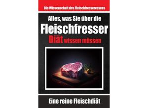 9783758411359 - Alles was Sie über die Fleischfresser-Diät wissen müssen Warum sich viele für die Carnivoren-Diät entscheiden - Auke de Haan Kartoniert (TB)