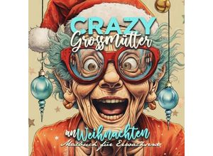 9783758411403 - Crazy Großmütter an Weihnachten Malbuch für Erwachsene - Monsoon Publishing Musterstück Grafik Kartoniert (TB)