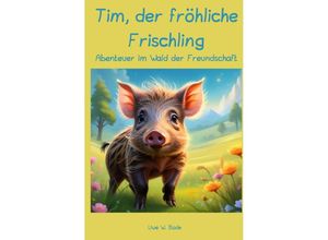 9783758414688 - Tim der fröhliche Frischling - Uwe W Bode Kartoniert (TB)