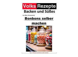 9783758424717 - Volksrezepte Backen und Süßes - Bonbons selber machen - Marc Schommertz Kartoniert (TB)