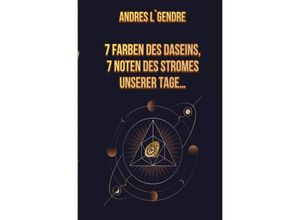 9783758427336 - 7 Farben des Daseins 7 Noten des Stromes unserer Tage - Andres LGendre Kartoniert (TB)