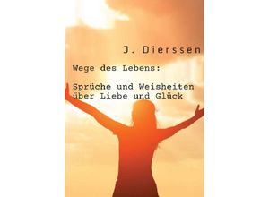 9783758427404 - Wege des Lebens Sprüche und Weisheiten über Liebe und Glück - Jan Dierssen Kartoniert (TB)