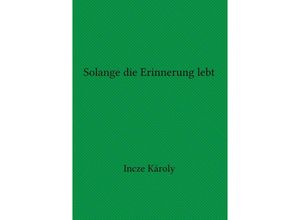 9783758428005 - Solange die Erinnerung lebt - Károly Incze Kartoniert (TB)