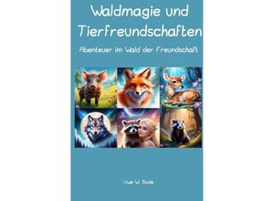 9783758429095 - Waldmagie und Tierfreundschaften - Uwe W Bode Kartoniert (TB)