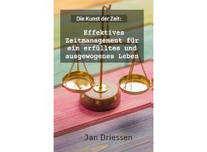 9783758429279 - Die Kunst der Zeit Effektives Zeitmanagement für ein erfülltes und ausgewogenes Leben - Jan Driessen Kartoniert (TB)